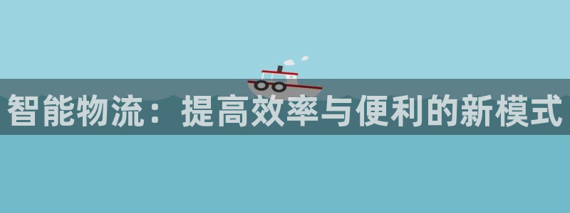 南宫,优游国际怎么注册：智能物流：提