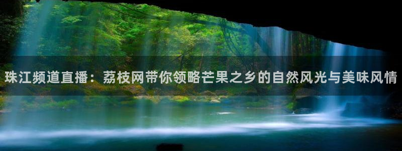 咪咕体育免费直播：珠江频道直播：荔枝网带你领略芒果之乡的自然风光与美味风情
